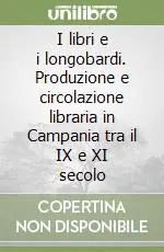 Spedito Oggi I libri e i longobardi. Produzione e circolazione libraria in Campania tra il IX e XI secolo