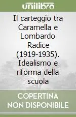 Soddisfatti O Rimborsati Il carteggio tra Caramella e Lombardo Radice (1919-1935). Idealismo e riforma della scuola