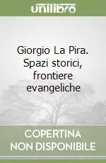 Giorgio La Pira. Spazi storici, frontiere evangeliche Spedito Oggi