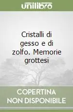 Must-Have Cristalli di gesso e di zolfo. Memorie grottesi