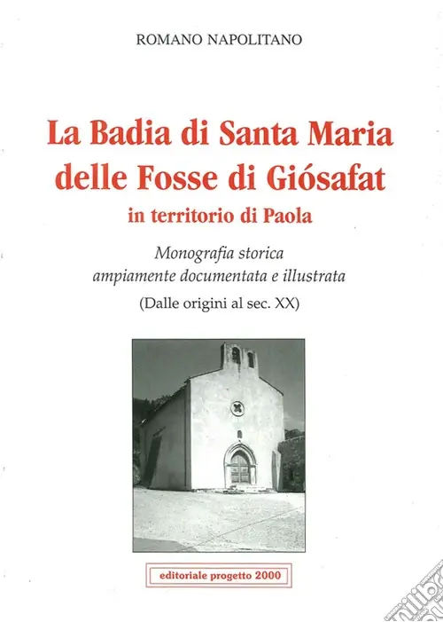 Reso Gratuito La badia di Santa Maria delle Fosse di Giosafat in territorio di Paola. Monografia storica ampiamente documentata e illustrata (Dalle origini al sec. XX)