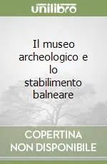 Il museo archeologico e lo stabilimento balneare Nuova Collezione
