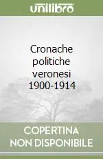 Offerta Limitata Cronache politiche veronesi 1900-1914