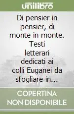 Soddisfatti O Rimborsati Di pensier in pensier, di monte in monte. Testi letterari dedicati ai colli Euganei da sfogliare in quattro passeggiate