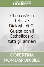 Popolare Che cos‘è la felicità? Dialoghi di G. Guaita con il Catholicos di tutti gli armeni