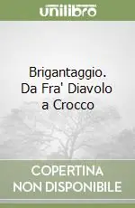 Brigantaggio. Da Fra‘ Diavolo a Crocco Non Perdere