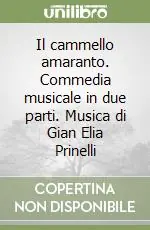 Il cammello amaranto. Commedia musicale in due parti. Musica di Gian Elia Prinelli Vendita Finale