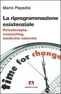 La riprogrammazione esistenziale. Psicoterapia, counseling, medicina naturale Professionale