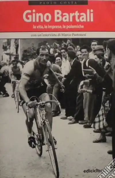 Gino Bartali. La vita, le imprese, le polemiche Consegna Rapida