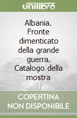 Prezzo Di Fabbrica Albania. Fronte dimenticato della grande guerra. Catalogo della mostra