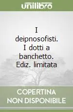 Di Tendenza I deipnosofisti. I dotti a banchetto. Ediz. limitata