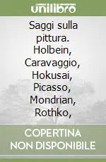 Saggi sulla pittura. Holbein, Caravaggio, Hokusai, Picasso, Mondrian, Rothko, Miglior Prezzo