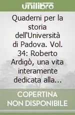 Occasione Quaderni per la storia dell‘Università di Padova. Vol. 34 Roberto Ardigò, una vita interamente dedicata alla scienza, alla scuola. Atti (21 ottobre 1999)