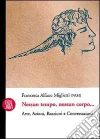Popolare Nessun tempo nessun corpo. Arte, azioni, reazioni e conversazioni. Ediz. illustrata