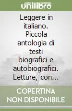 Leggere in italiano. Piccola antologia di testi biografici e autobiografici. Letture, con prove strutturate, per studenti stranieri e italiani Prezzo Basso
