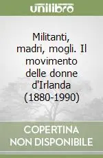 Direttamente Dal Produttore Militanti, madri, mogli. Il movimento delle donne d‘Irlanda (1880-1990)