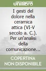 Offerta Del Giorno I gesti del dolore nella ceramica attica (VI-V secolo a. C.). Per un‘analisi della comunicazione non verbale nel mondo greco