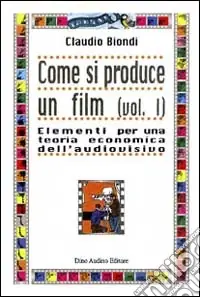 Acquista Ora Come si produce un film. Vol. 1 Elementi per una teoria economica dell‘audiovisivo