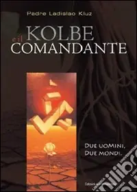 Offerta Limitata Kolbe e il comandante. Due uomini, due mondi