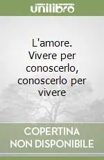 L‘amore. Vivere per conoscerlo, conoscerlo per vivere Scelto Dai Clienti