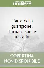 L‘arte della guarigione. Tornare sani e restarlo Vendita Finale