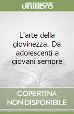 L‘arte della giovinezza. Da adolescenti a giovani sempre Economico