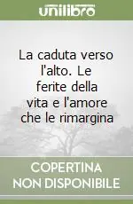 La caduta verso l‘alto. Le ferite della vita e l‘amore che le rimargina Offerta Del Giorno