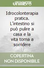 Prezzo Basso Idrocolonterapia pratica. L‘intestino si può pulire a casa e la vita torna a sorridere
