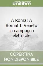 Subito Disponibile A Roma! A Roma! Il Veneto in campagna elettorale