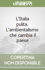 L‘Italia pulita. L‘ambientalismo che cambia il paese Pagamento Sicuro