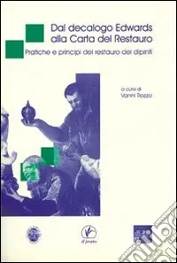 Nuovo Arrivo Dal decalogo Edwards alla carta del restauro. Pratiche e principi del restauro dei dipinti