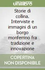 Storie di collina. Interviste e immagini di un borgo monferrino fra tradizione e innovazione Non Perdere