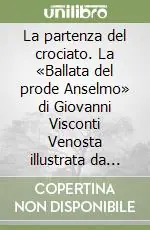 La partenza del crociato. La «Ballata del prode Anselmo» di Giovanni Visconti Venosta illustrata da Marilena Garavanti con versi di Umberto Eco, Giorgio Luzzi... Compra Adesso