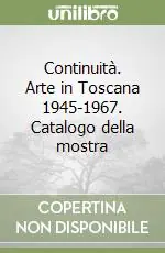 Non Perdere Continuità. Arte in Toscana 1945-1967. Catalogo della mostra