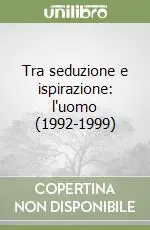 Tra seduzione e ispirazione l‘uomo (1992-1999) Ultime Pezzi