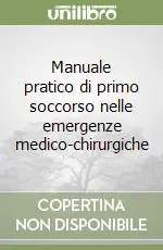 Manuale pratico di primo soccorso nelle emergenze medico-chirurgiche Direttamente Dal Produttore