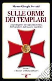 Spedito Oggi Sulle orme dei Templari. Un pellegrino di oggi alla ricerca dei cavalieri dal bianco mantello. Vol. 2 11 itinerari nell‘Italia del Centro