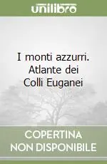 Offerta Del Giorno I monti azzurri. Atlante dei Colli Euganei