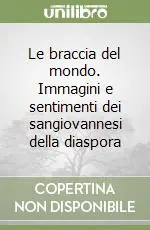 Le braccia del mondo. Immagini e sentimenti dei sangiovannesi della diaspora Solo Oggi