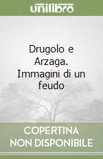 Soddisfatti O Rimborsati Drugolo e Arzaga. Immagini di un feudo
