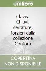 Spedito Oggi Clavis. Chiavi, serrature, forzieri dalla collezione Conforti