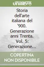 Storia dell‘arte italiana del ‘900. Generazione anni Trenta. Vol. 5 Generazione anni Trenta Novità