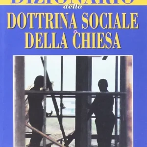 Promozione Esclusiva Dizionario della dottrina sociale della Chiesa. Dalla Rerum novarum di Leone XIII alla Centesimus annus di Giovanni Paolo II