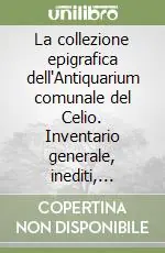 La collezione epigrafica dell‘Antiquarium comunale del Celio. Inventario generale, inediti, revisioni, contributi al riordino Popolare