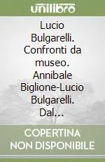 Lucio Bulgarelli. Confronti da museo. Annibale Biglione-Lucio Bulgarelli. Dal concretismo all‘informale Offerta Del Giorno