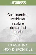 Novità Gasdinamica. Problemi risolti e richiami di teoria