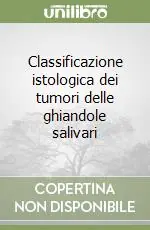 Subito Disponibile Classificazione istologica dei tumori delle ghiandole salivari