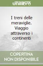 I treni delle meraviglie. Viaggio attraverso i continenti Promozione