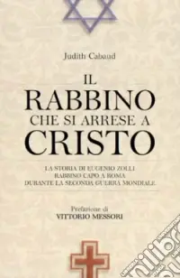 Più Venduto Il rabbino che si arrese a Cristo. La storia di Eugenio Zolli, rabbino capo a Roma durante la seconda guerra mondiale