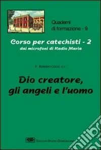 Corso per catechisti dai microfoni di Radio Maria. Vol. 2 Dio creatore, gli angeli e l‘uomo Nuova Collezione